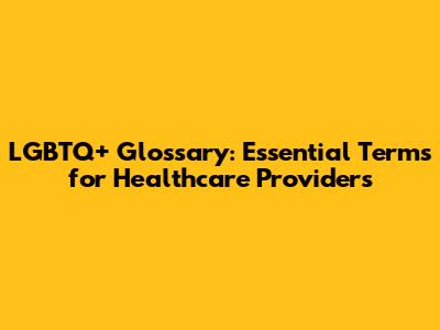 LGBTQ+ Glossary: Essential Terms for Healthcare Providers