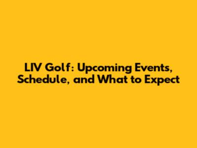 LIV Golf: Upcoming Events, Schedule, and What to Expect