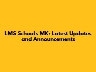 LMS Schools MK: Latest Updates and Announcements