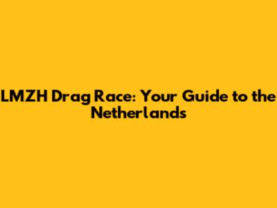 LMZH Drag Race: Your Guide to the Netherlands