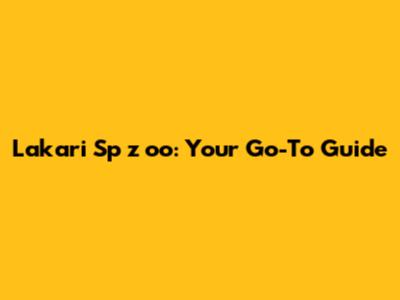 Lakari Sp z oo: Your Go-To Guide