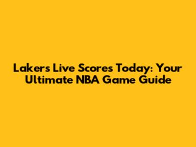 Lakers Live Scores Today: Your Ultimate NBA Game Guide
