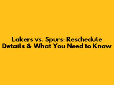 Lakers vs. Spurs: Reschedule Details & What You Need to Know