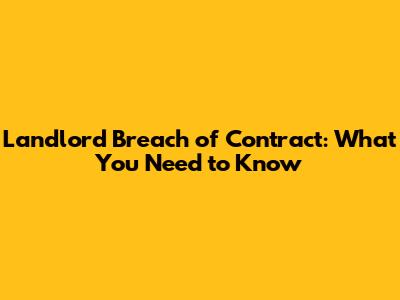 Landlord Breach of Contract: What You Need to Know