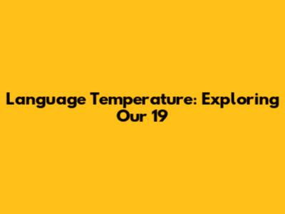Language Temperature: Exploring "Our 19"