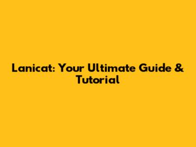 Lanicat: Your Ultimate Guide & Tutorial