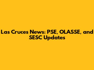 Las Cruces News: PSE, OLASSE, and SESC Updates
