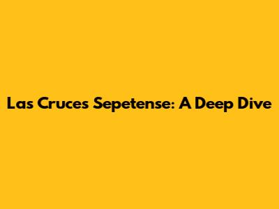 Las Cruces Sepetense: A Deep Dive