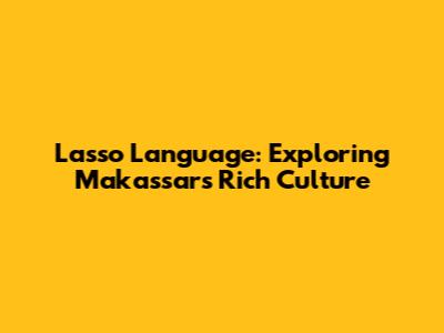 Lasso Language: Exploring Makassar's Rich Culture