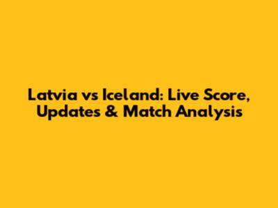 Latvia vs Iceland: Live Score, Updates & Match Analysis