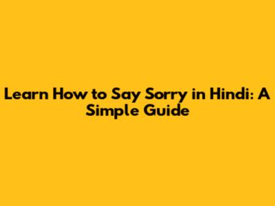 Learn How to Say Sorry in Hindi: A Simple Guide