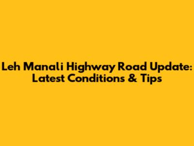 Leh Manali Highway Road Update: Latest Conditions & Tips