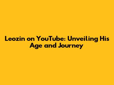 Leozin on YouTube: Unveiling His Age and Journey