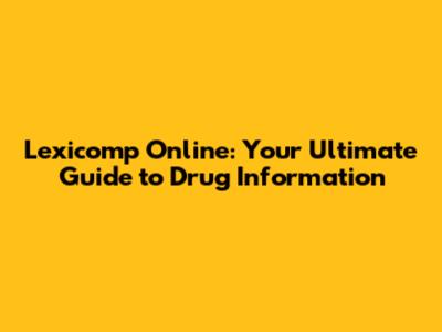 Lexicomp Online: Your Ultimate Guide to Drug Information