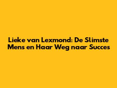 Lieke van Lexmond: De Slimste Mens en Haar Weg naar Succes