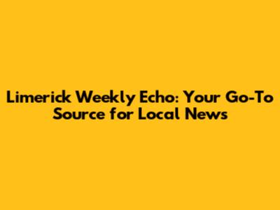 Limerick Weekly Echo: Your Go-To Source for Local News