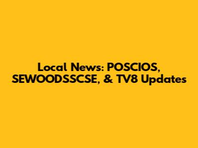 Local News: POSCIOS, SEWOODSSCSE, & TV8 Updates