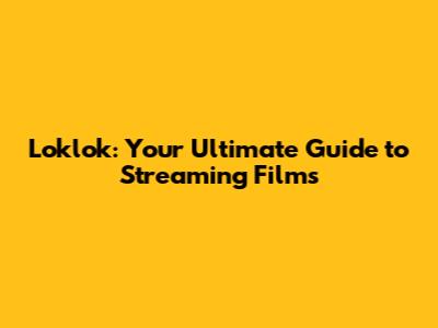 Loklok: Your Ultimate Guide to Streaming Films
