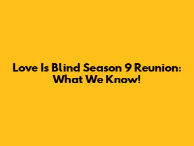 Love Is Blind Season 9 Reunion: What We Know!