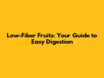 Low-Fiber Fruits: Your Guide to Easy Digestion