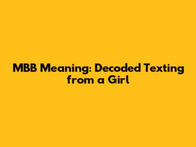 MBB Meaning: Decoded Texting from a Girl