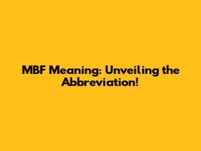 MBF Meaning: Unveiling the Abbreviation!