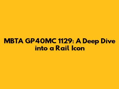 MBTA GP40MC 1129: A Deep Dive into a Rail Icon