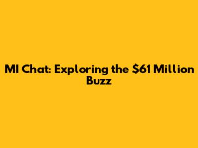 MI Chat: Exploring the $61 Million Buzz