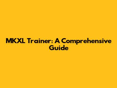 MKXL Trainer: A Comprehensive Guide