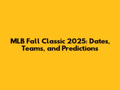 MLB Fall Classic 2025: Dates, Teams, and Predictions
