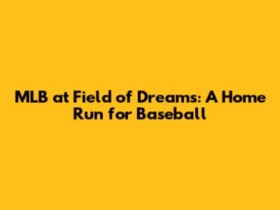 MLB at Field of Dreams: A Home Run for Baseball