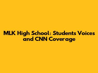 MLK High School: Students' Voices and CNN Coverage