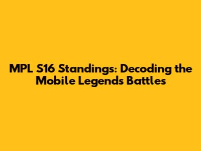 MPL S16 Standings: Decoding the Mobile Legends Battles