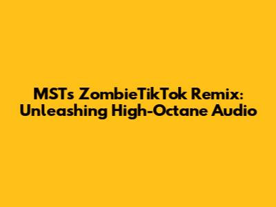 MST's ZombieTikTok Remix: Unleashing High-Octane Audio