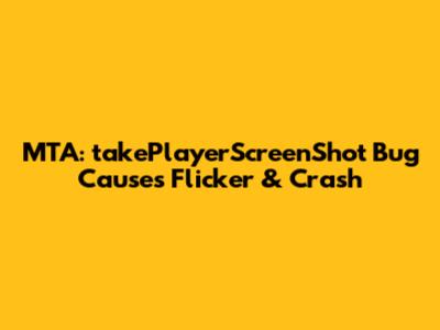 MTA: takePlayerScreenShot Bug Causes Flicker & Crash