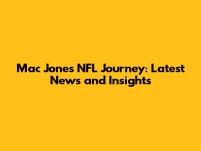 Mac Jones' NFL Journey: Latest News and Insights