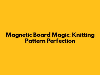 Magnetic Board Magic: Knitting Pattern Perfection