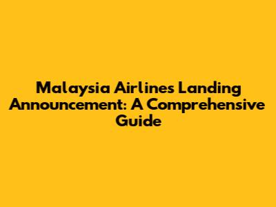 Malaysia Airlines Landing Announcement: A Comprehensive Guide