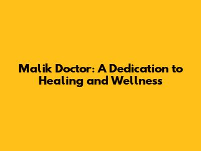 Malik Doctor: A Dedication to Healing and Wellness
