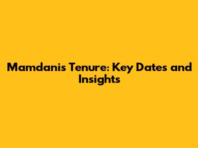 Mamdani's Tenure: Key Dates and Insights