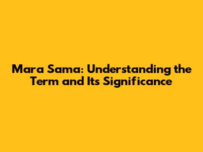 Mara Sama: Understanding the Term and Its Significance