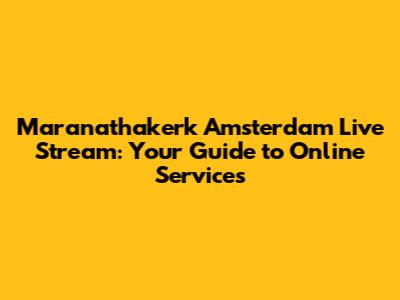 Maranathakerk Amsterdam Live Stream: Your Guide to Online Services