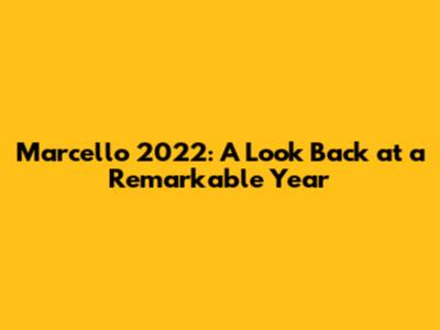 Marcello 2022: A Look Back at a Remarkable Year