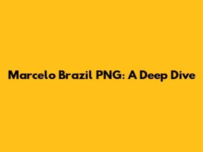 Marcelo Brazil PNG: A Deep Dive