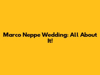 Marco Neppe Wedding: All About It!