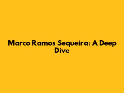 Marco Ramos Sequeira: A Deep Dive