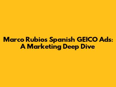 Marco Rubio's Spanish GEICO Ads: A Marketing Deep Dive