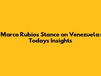 Marco Rubio's Stance on Venezuela: Today's Insights