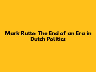 Mark Rutte: The End of an Era in Dutch Politics