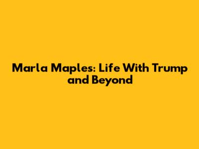 Marla Maples: Life With Trump and Beyond